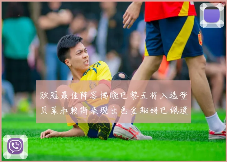 欧冠最佳阵容揭晓巴黎五将入选登贝莱和赖斯表现出色金靴姆巴佩遗憾落选
