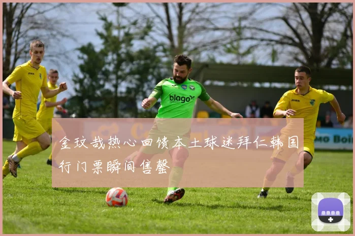 金玟哉热心回馈本土球迷拜仁韩国行门票瞬间售罄